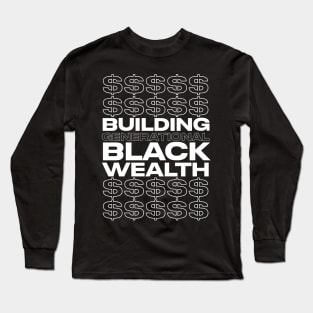 BUILDING GENERATIONAL BLACK WEALTH Long Sleeve T-Shirt